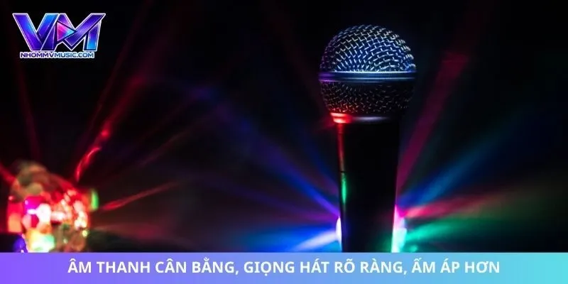 Âm thanh cân bằng, giọng hát rõ ràng, ấm áp hơn