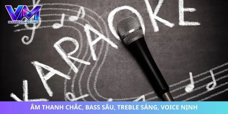 Âm thanh chắc, bass sâu, treble sáng, voice nịnh