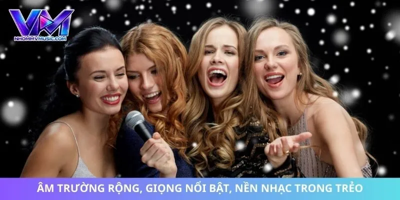 Âm trường rộng, giọng nổi bật, nền nhạc trong trẻo