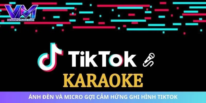 Ánh đèn và micro gợi cảm hứng ghi hình TikTok.