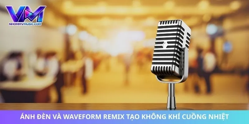 Ánh đèn và waveform remix tạo không khí cuồng nhiệt