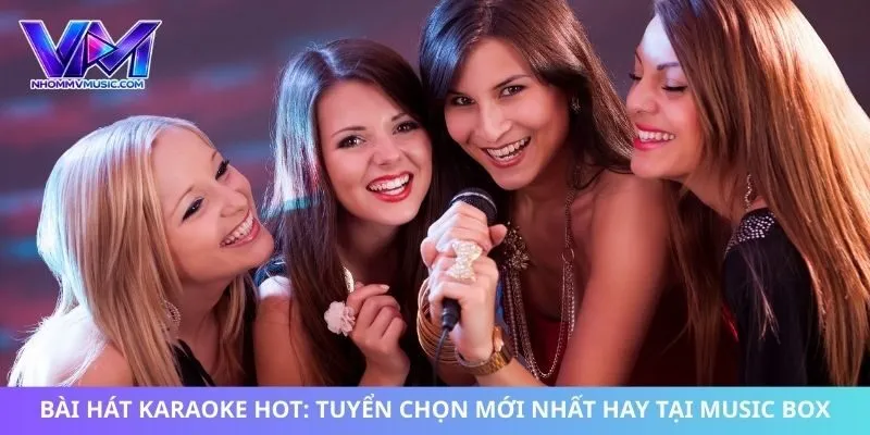 Bài Hát Karaoke Hot: Tuyển Chọn Mới Nhất Hay Tại Music Box