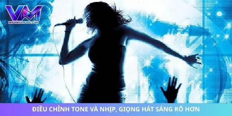 Điều chỉnh tone và nhịp, giọng hát sáng rõ hơn