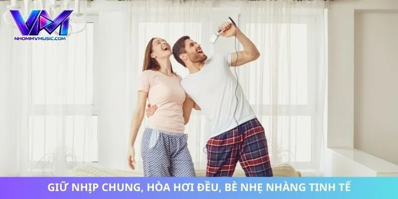 Giữ nhịp chung, hòa hơi đều, bè nhẹ nhàng tinh tế