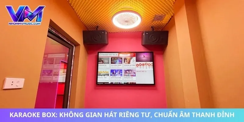 Karaoke Box: Không Gian Hát Riêng Tư, Chuẩn Âm Thanh Đỉnh