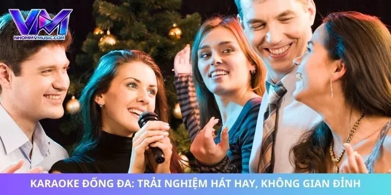 Karaoke Đống Đa: Trải Nghiệm Hát Hay, Không Gian Đỉnh
