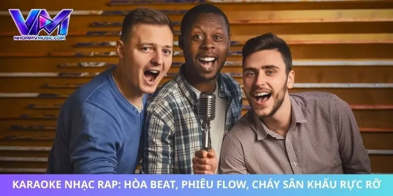 Karaoke Nhạc Rap: Hòa Beat, Phiêu Flow, Cháy Sân Khấu Rực Rỡ