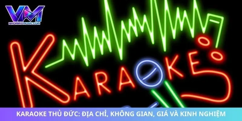 Karaoke Thủ Đức: Địa Chỉ, Không Gian, Giá Và Kinh Nghiệm