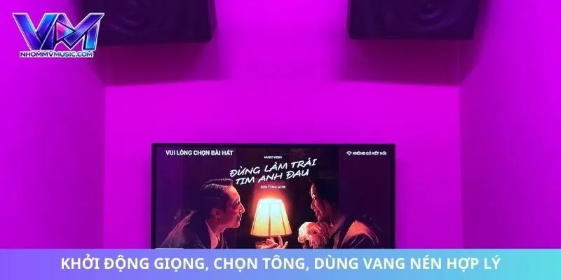 Khởi động giọng, chọn tông, dùng vang nén hợp lý