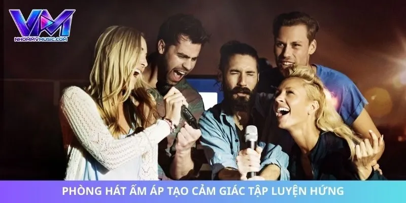 Phòng hát ấm áp tạo cảm giác tập luyện hứng