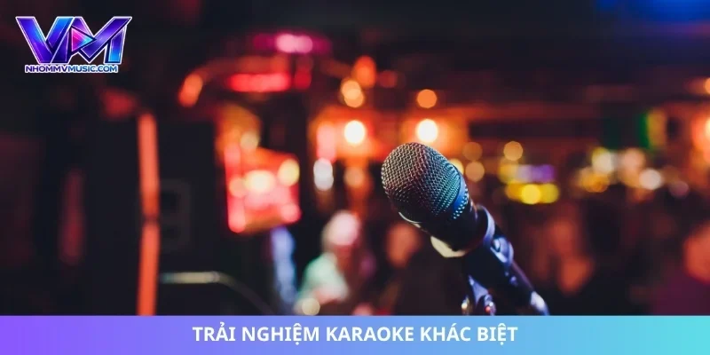 Trải nghiệm karaoke khác biệt