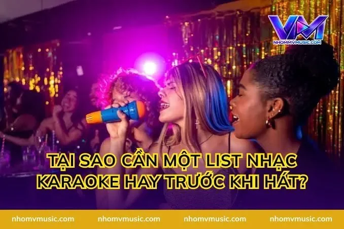 Tại sao cần một list nhạc karaoke hay trước khi hát?